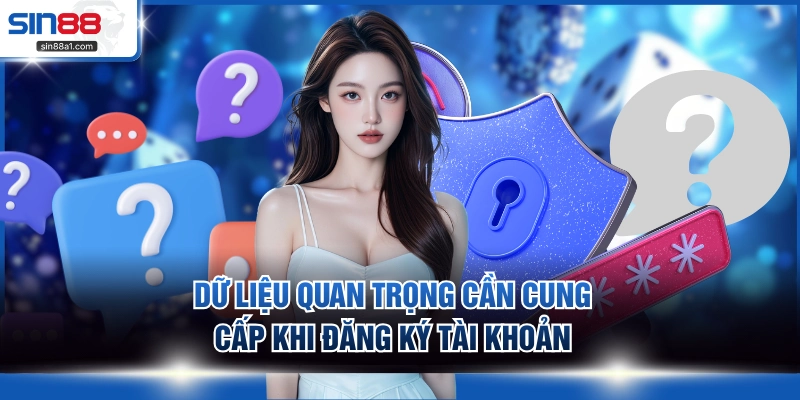 Dữ liệu quan trọng cần cung cấp khi đăng ký tài khoản