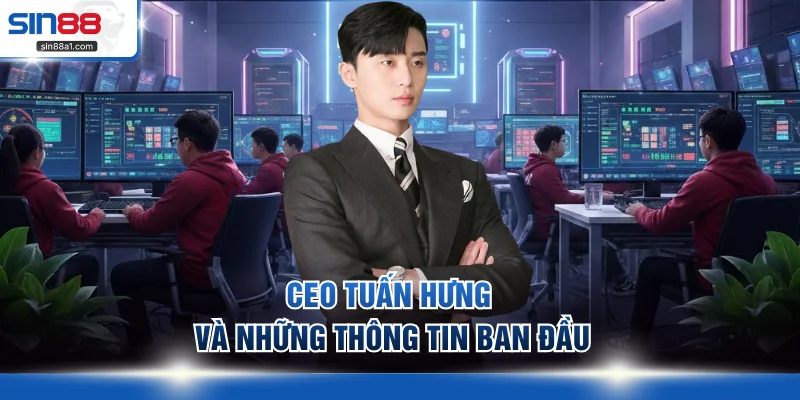 CEO Tuấn Hưng và những thông tin ban đầu