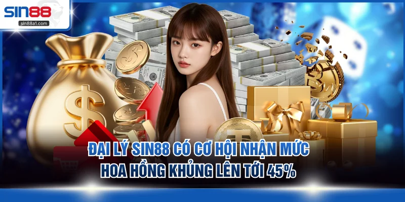 Đại lý SIN88 có cơ hội nhận mức hoa hồng khủng lên tới 45%