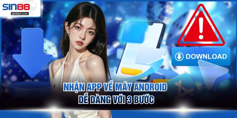 Nhận app về máy Android dễ dàng với 3 bước