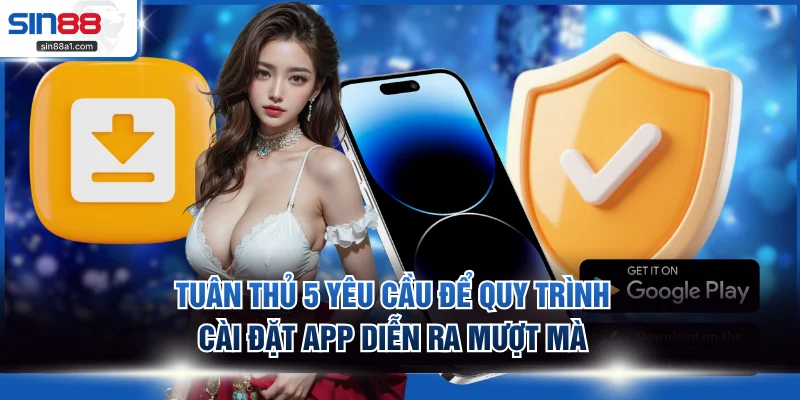 Tuân thủ 5 yêu cầu để quy trình cài đặt app diễn ra mượt mà
